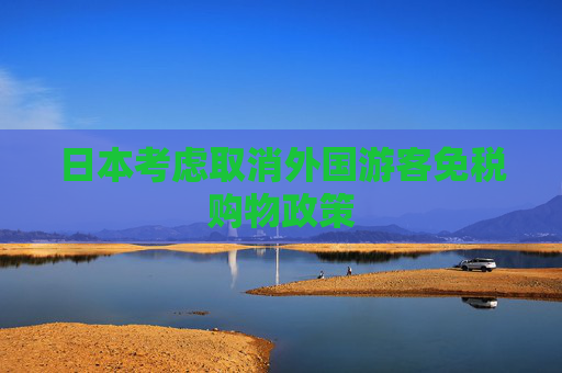 日本考虑取消外国游客免税购物政策