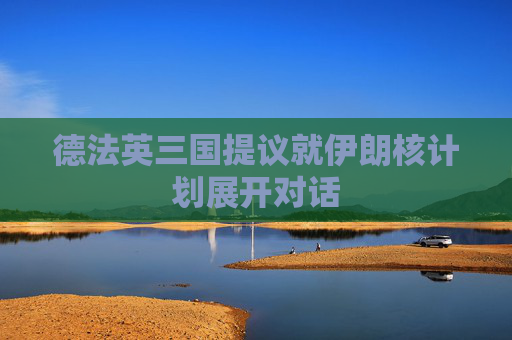 德法英三国提议就伊朗核计划展开对话