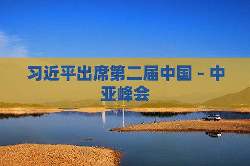 习近平出席第二届中国－中亚峰会