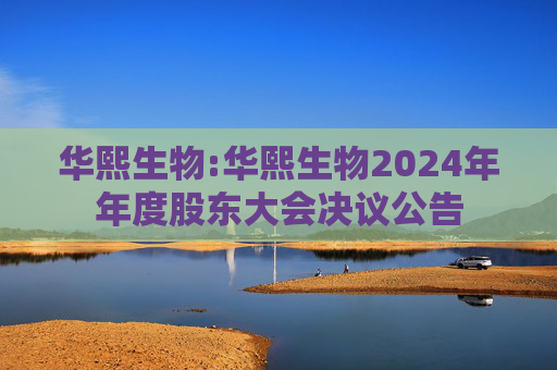华熙生物:华熙生物2024年年度股东大会决议公告  第1张