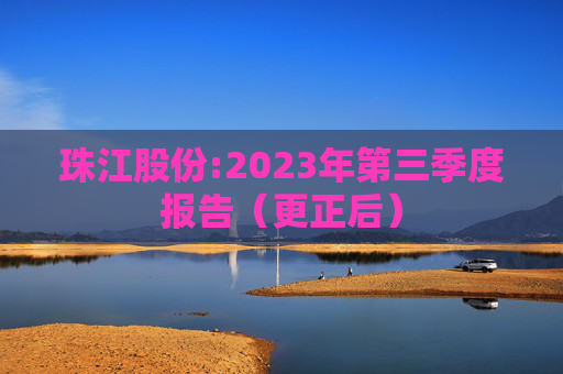 珠江股份:2023年第三季度报告（更正后）