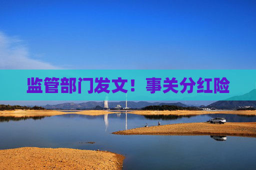 监管部门发文！事关分红险