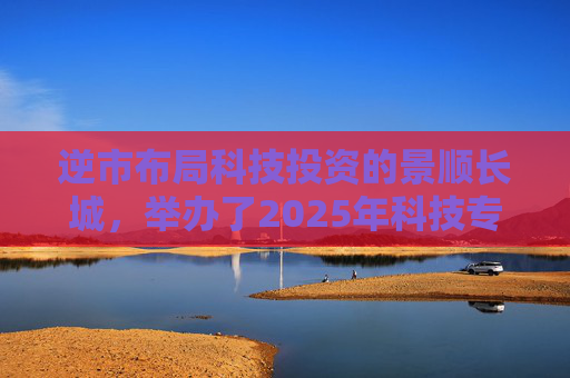 逆市布局科技投资的景顺长城，举办了2025年科技专场策略会