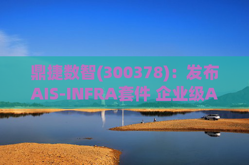 鼎捷数智(300378)：发布AIS-INFRA套件 企业级AGENT全栈式布局