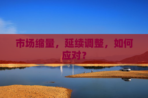 市场缩量，延续调整，如何应对？