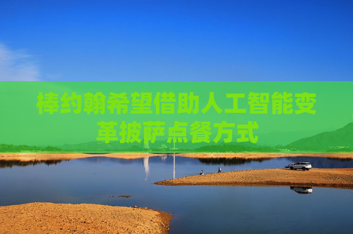 棒约翰希望借助人工智能变革披萨点餐方式  第1张