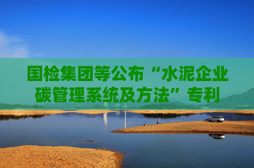 国检集团等公布“水泥企业碳管理系统及方法”专利