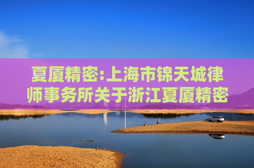 夏厦精密:上海市锦天城律师事务所关于浙江夏厦精密制造股份有限公司2025年第二次临时股东大会的法律意见书