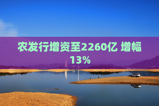 农发行增资至2260亿 增幅13%
