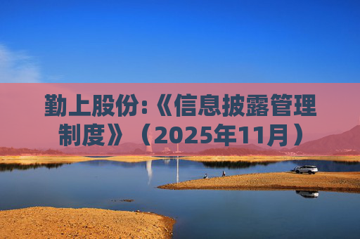 勤上股份:《信息披露管理制度》（2025年11月）