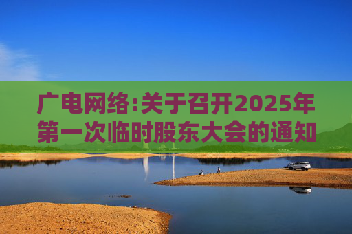 广电网络:关于召开2025年第一次临时股东大会的通知