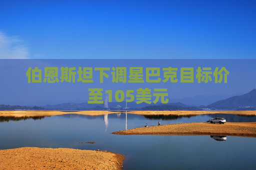 伯恩斯坦下调星巴克目标价至105美元