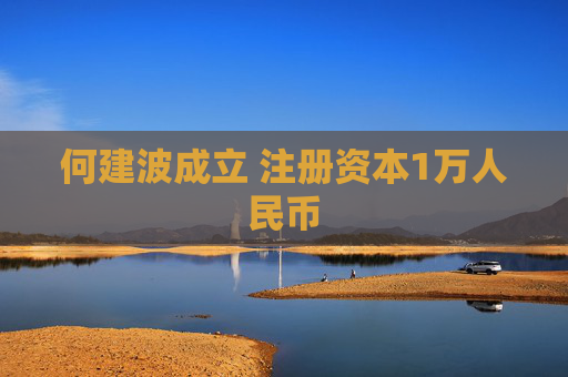 何建波成立 注册资本1万人民币