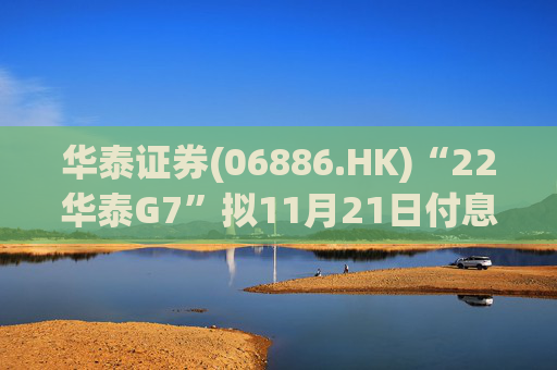 华泰证券(06886.HK)“22华泰G7”拟11月21日付息 第1张 华泰证券(06886.HK)“22华泰G7”拟11月21日付息 第1张