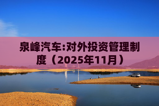 泉峰汽车:对外投资管理制度（2025年11月）