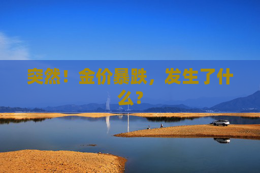 突然！金价暴跌，发生了什么？  第1张