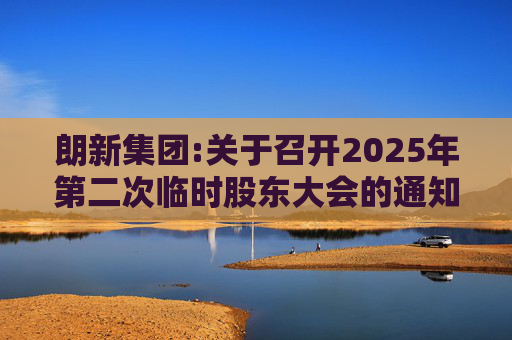 朗新集团:关于召开2025年第二次临时股东大会的通知