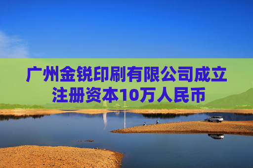 广州金锐印刷有限公司成立 注册资本10万人民币
