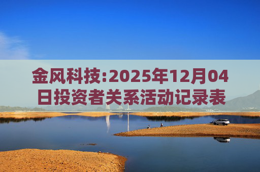 金风科技:2025年12月04日投资者关系活动记录表