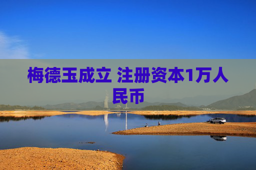 梅德玉成立 注册资本1万人民币