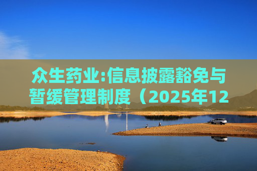 众生药业:信息披露豁免与暂缓管理制度（2025年12月）