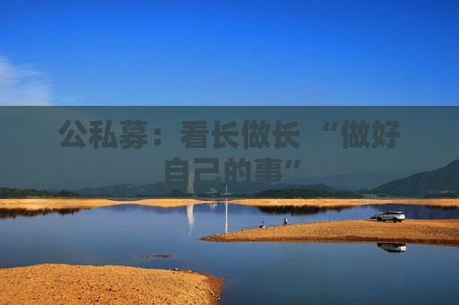 公私募：看长做长 “做好自己的事”