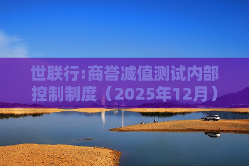 世联行:商誉减值测试内部控制制度（2025年12月）
