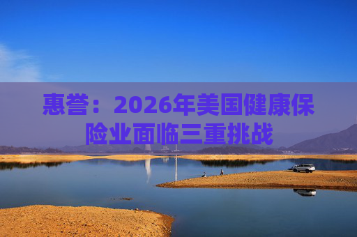 惠誉：2026年美国健康保险业面临三重挑战