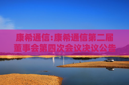 康希通信:康希通信第二届董事会第四次会议决议公告