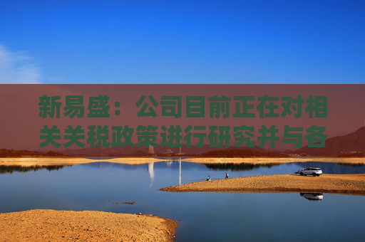 新易盛：公司目前正在对相关关税政策进行研究并与各相关方积极开展沟通