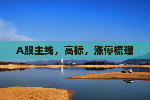 A股主线，高标，涨停梳理