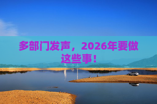 多部门发声，2026年要做这些事！