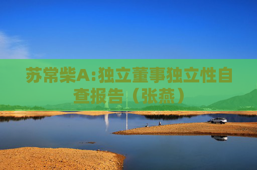 苏常柴A:独立董事独立性自查报告（张燕）