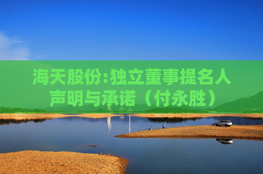 海天股份:独立董事提名人声明与承诺（付永胜）