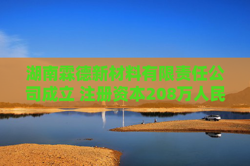 湖南霖德新材料有限责任公司成立 注册资本208万人民币