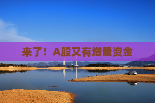 来了！A股又有增量资金