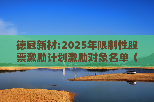 德冠新材:2025年限制性股票激励计划激励对象名单（授予日）