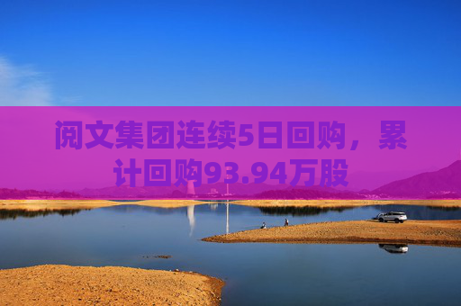 阅文集团连续5日回购，累计回购93.94万股