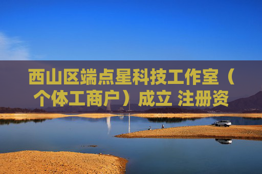 西山区端点星科技工作室（个体工商户）成立 注册资本3万人民币