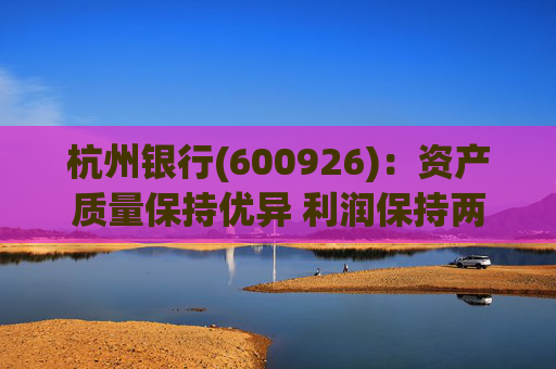 杭州银行(600926)：资产质量保持优异 利润保持两位数增长  第1张