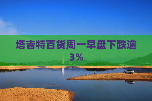 塔吉特百货周一早盘下跌逾3%