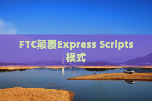 FTC颠覆Express Scripts模式