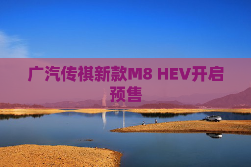 广汽传祺新款M8 HEV开启预售