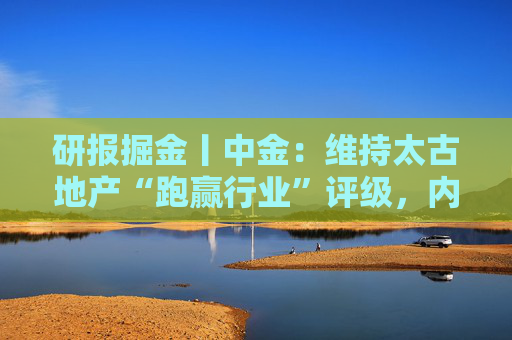 研报掘金丨中金：维持太古地产“跑赢行业”评级，内地商场表现亮眼，香港物业延续韧性
