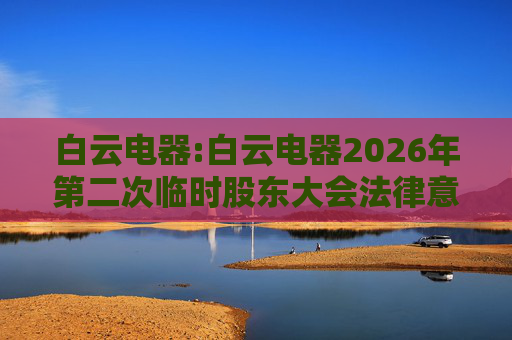 白云电器:白云电器2026年第二次临时股东大会法律意见