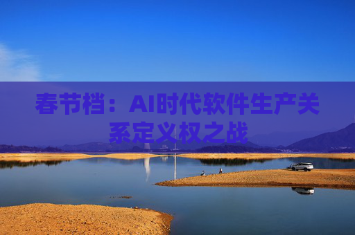 春节档：AI时代软件生产关系定义权之战