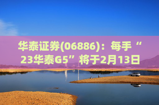 华泰证券(06886)：每手“23华泰G5”将于2月13日派息33.9元