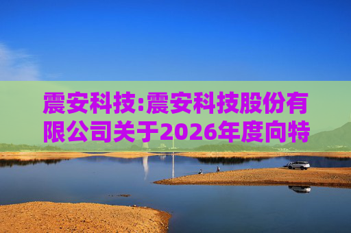 震安科技:震安科技股份有限公司关于2026年度向特定对象发行股票预案披露的提示性公告