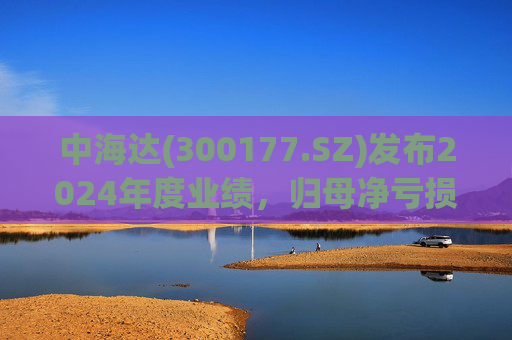 中海达(300177.SZ)发布2024年度业绩，归母净亏损1244.98万元，亏损收窄