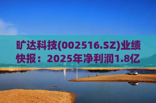 旷达科技(002516.SZ)业绩快报：2025年净利润1.8亿元 同比增长12.19%